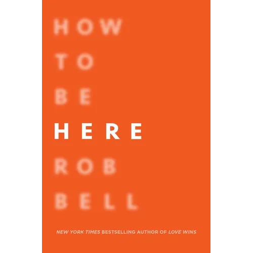 How to Be Here: A Guide to Creating a Life Worth Living