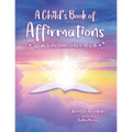 A Child's Book of Affirmations: Speaks to the Inner Child in All of Us!