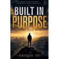 BUILT IN PURPOSE. Discover. Develop. Destiny. - A Journey of Faith, Resilience, and Becoming the Best Version of You