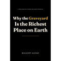 Why the Graveyard Is the Richest Place on Earth: A New Operating System for Human Potential