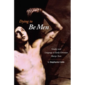 Dying to Be Men: Gender and Language in Early Christian Martyr Texts