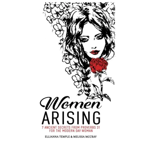 Women Arising: 7 Ancient Secrets From Proverbs 31 For The Modern-Day Woman