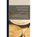 A Cloud of Witnesses.: The Greatest Men in the World for Christ and the Book. An Exhaustive and Unprecedented Collection of ... Opinions ...