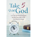 Take 5 With God: A 21-day devotional designed for busy lives-take it with you wherever you go