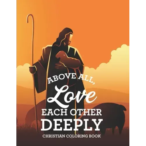 Above All, Love Each Other Deeply Christian Coloring Book: Bible Verse Coloring Book For Adult Stress Relief and Faith-Building, Coloring Pages With B