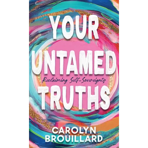 Your Untamed Truths: Reclaiming Self-Sovereignty