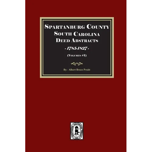 Spartanburg County / District, South Carolina Deed Abstracts, Books A-T, 1785-1827, (Volume #1)