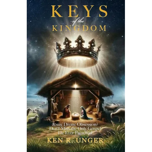 Keys of the Kingdom: Jesus' Divine Obsession? Don't Miss the Only Gospel He Ever Preached