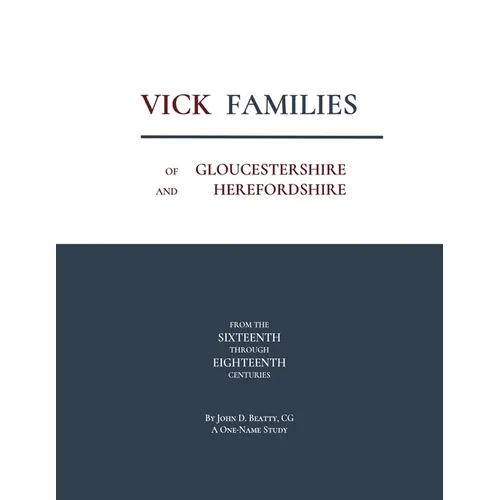Vick Families of Gloucestershire and Herefordshire from the Sixteenth through the Eighteenth Centuries