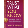 Trust What You Know: A Woman's Guide to Clarity & Confidence