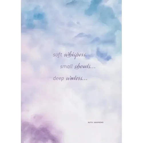 Soft Whispers, Small Shouts, Deep Waters: Experience God's Love