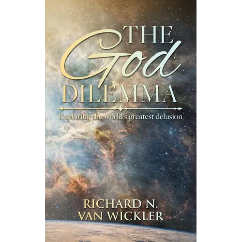 The God Dilemma: Exploring the world's greatest delusion
