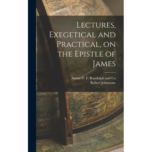 Lectures, Exegetical and Practical, on the Epistle of James