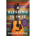 A Blessing Is in It: How God Led an Alcoholic, Fame-seeking Songwriter into Nursing Home Music Ministry