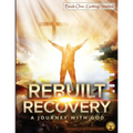Rebuilt Recovery - Getting Started - Book 1: A Journey with God