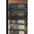To the Descendants of Thomas Dickinson, son of Nathaniel and Anna Gull Dickinson, of Wethersfield, Connecticut, and Hadley, Massachusetts