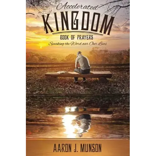 Accelerated Kingdom Book of Prayers: Speaking the Word Over Our Lives