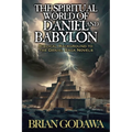 The Spiritual World of Daniel and Babylon: Biblical Background to the Daniel Trilogy Novels