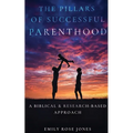 The Pillars of Successful Parenthood: A Biblical & Research-Based Approach