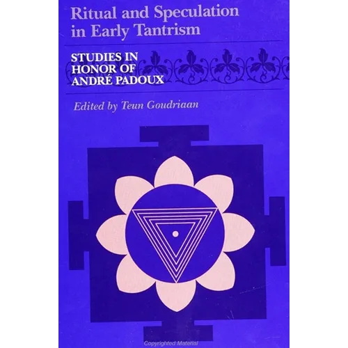 Ritual and Speculation in Early Tantrism: Studies in Honor of Andre Padoux