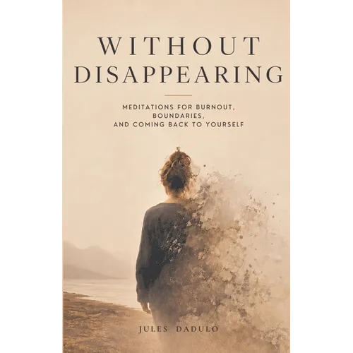 Without Disappearing: Meditations for Burnout, Boundaries, and Coming Back to Yourself