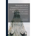 Remarks on a Pamphlet Entitled Popery Condemned by Scripture and the Fathers [microform]