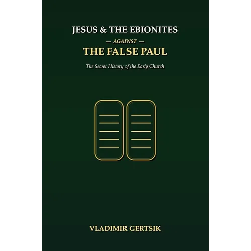 Jesus and the Ebionites Against the False Paul: The Secret History of the Early Church