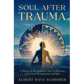 Soul After Trauma: A History of the Soul and a New Architecture of Survival, Integration and Hope
