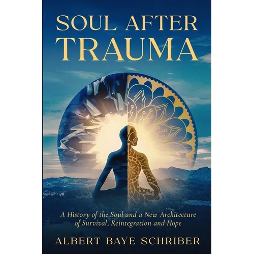 Soul After Trauma: A History of the Soul and a New Architecture of Survival, Integration and Hope