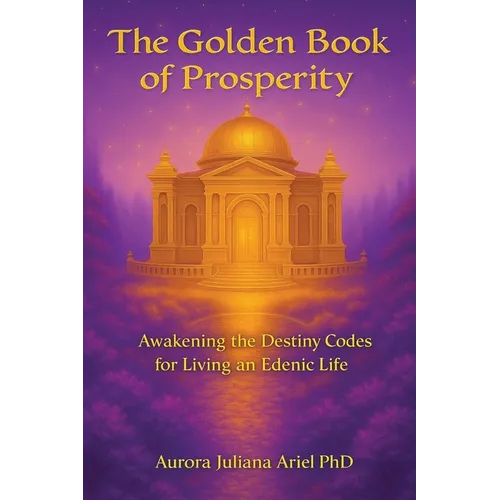 The Golden Book of Prosperity: Awakening the Destiny Codes for Living an Edenic Life