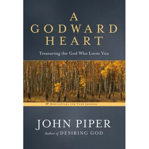 A Godward Heart: Treasuring the God Who Loves You