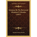 Sermons By The Reverend Abraham P. Mendes (1855)