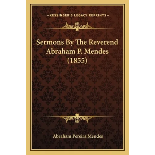 Sermons By The Reverend Abraham P. Mendes (1855)