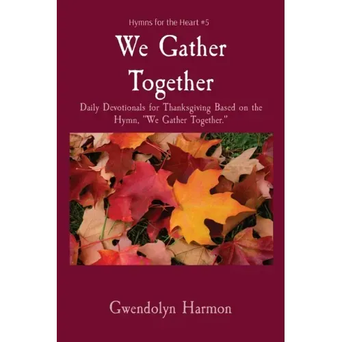 We Gather Together: Daily Devotionals for Thanksgiving Based on the Hymn, We Gather Together.