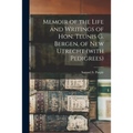 Memoir of the Life and Writings of Hon. Teunis G. Bergen, of New Utrecht (with Pedigrees)