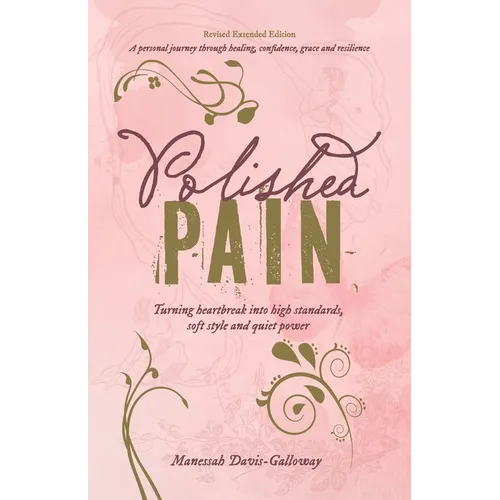 Polished Pain: Revised & Expanded Edition, TURNING HEARTBREAK INTO HIGH STANDARDS, SOFT STYLE, AND QUIET POWER