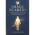 Image Bearers: Being Fully Human in the Age of Artificial Intelligence