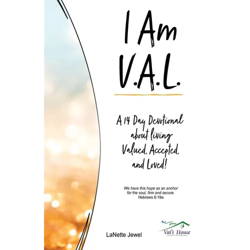 I Am V.A.L.: A 14 Day Devotional about living Valued, Accepted, and Loved!