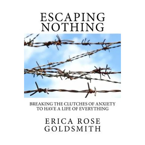 Escaping Nothing: Breaking the Clutches of Anxiety to Have a Life of Everything