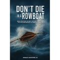 DON'T DIE IN A ROWBOAT Break Free from the Drift, Reclaim Clarity, and Live the Divine Mission You Were Designed For