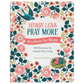 Worry Less, Pray More: Devotions for Moms: 180 Devotions for Anxiety-Free Living