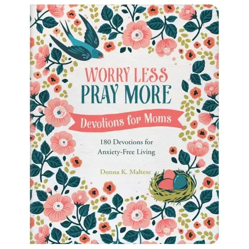 Worry Less, Pray More: Devotions for Moms: 180 Devotions for Anxiety-Free Living