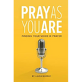 Pray as You Are: Finding Your Voice in Prayer