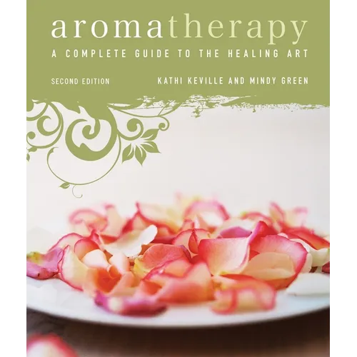 Aromatherapy: A Complete Guide to the Healing Art [An Essential Oils Book]