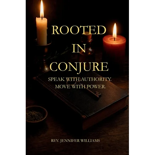 Rooted in Conjure: Speak With Authority. Move With Power.