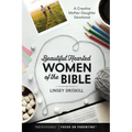 Beautiful Hearted Women of the Bible: A Creative Mother-Daughter Devotional