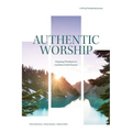 Authentic Worship: Preparing Worshipers to Lead from God's Presence