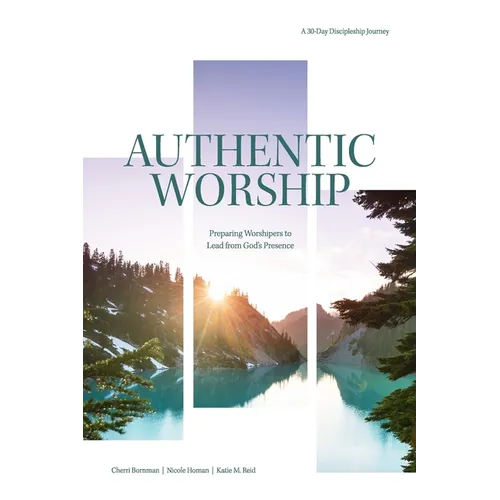 Authentic Worship: Preparing Worshipers to Lead from God's Presence
