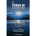 The Power Of Unexpected Miracles: A True Story About a Series of Blessings In Disguise
