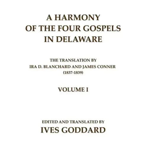 A Harmony of the Four Gospels in Delaware; The translation by Ira D. Blanchard and James Conner (1837-1839) Volume I